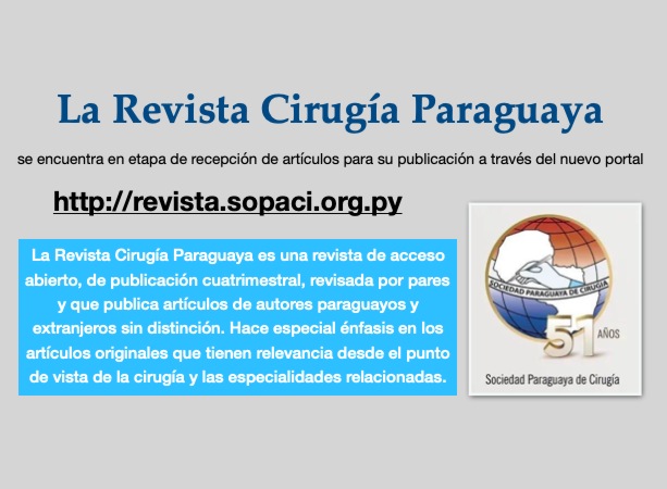 La Revista Cirugía Paraguaya es una revista de acceso abierto, de publicación cuatrimestral, revisada por pares y que publica artículos de autores paraguayos y extranjeros sin distinción. Hace especial énfasis en los artículos originales que tienen relevancia desde el punto de vista de la cirugía y las especialidades relacionadas.